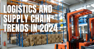 LOGISTICS AND SUPPLY CHAIN TRENDS IN 2024